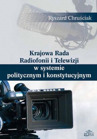 Krajowa Rada Radiofonii i Telewizji w systemie politycznym i konstytucyjnym Ryszard Chruciak - okadka ebooka