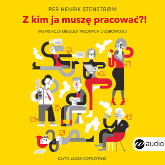 Okładka: Z kim ja muszę pracować?! Instrukcja obsługi trudnych osobowości