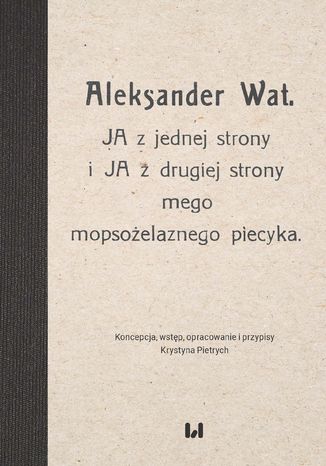 Aleksander Wat. JA z jednej strony i JA z drugiej strony mego mopsoelaznego piecyka Krystyna Pietrych - okadka ebooka
