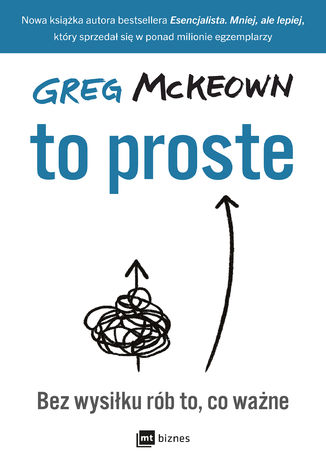 To proste. Bez wysiłku rób to, co ważne Greg McKeown - okładka książki