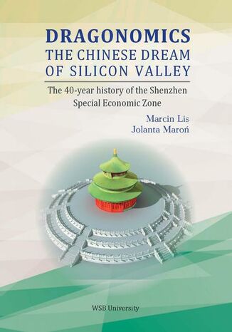 Okładka:Dragonomics: Chinese dream of Silicon Valley. 40-year history of Shenzen Special Economic Zone. Case study 