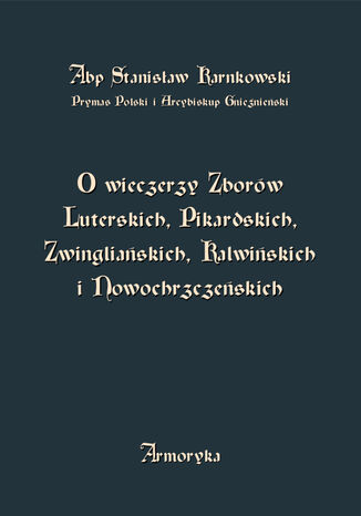 O wieczerzy Zborw Luterskich, Pikardskich, Zwingliaskich, Kalwiskich i Nowochrzczeskich Stanisaw Karnkowski - okadka audiobooks CD