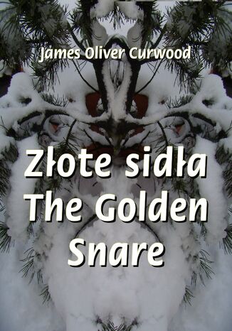 Zote sida. The Golden Snare James Oliver Curwood - okadka ebooka
