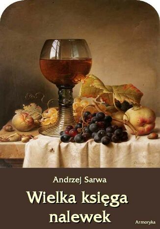 Wielka księga nalewek. 602 receptury nalewek, likierów, win, piw, miodów Andrzej Sarwa - okładka ebooka