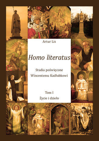 Homo literatus. Studia powicone Wincentemu Kadubkowi. Tom I - ycie i dzieo Artur Lis - okadka ebooka