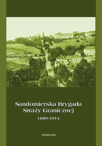 Sandomierska Brygada Stray Granicznej 1889-1914 Krzysztof Latawiec - okadka ebooka