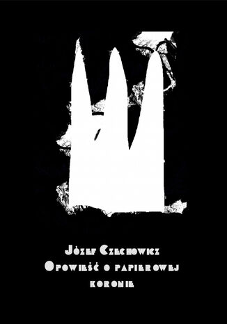 Opowie o papierowej koronie Jzef Czechowicz - okadka ebooka