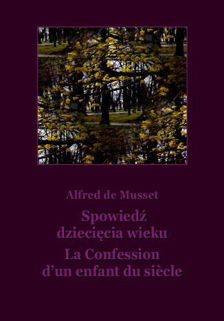 Spowiedź dziecięcia wieku. La Confession d'un enfant du siecle Alfred de Musset - okładka książki