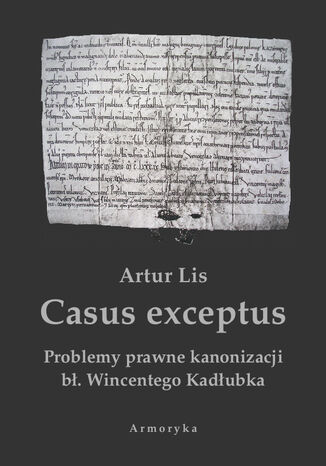 Casus exceptus Problemy prawne kanonizacji b. Wincentego Kadubka Artur Lis - okadka audiobooka MP3