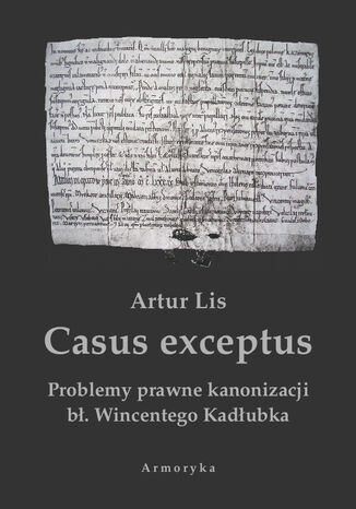 Casus exceptus Problemy prawne kanonizacji b. Wincentego Kadubka Artur Lis - okadka audiobooks CD