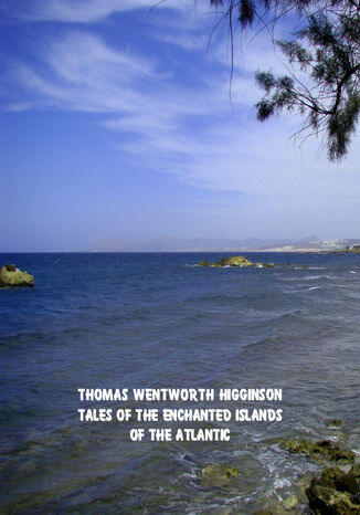 Tales of the Enchanted Islands of the Atlantic Thomas Wentworth Higginson - okładka książki