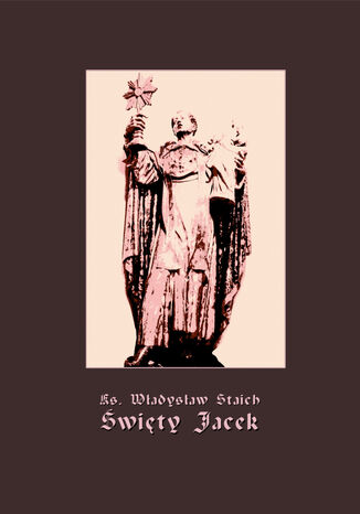 Święty Jacek - pierwszy Ślązak w chwale błogosławionych Ks. Władysław Staich - okładka audiobooka MP3