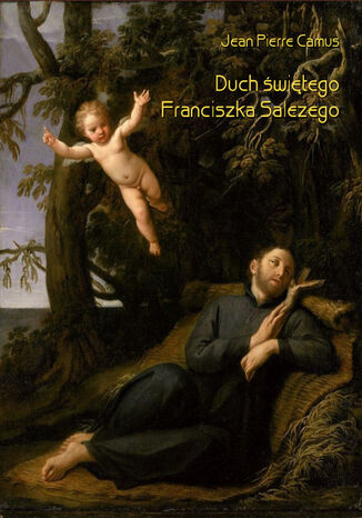 Duch świętego Franciszka Salezego czyli wierny obraz myśli i uczuć tego świętego