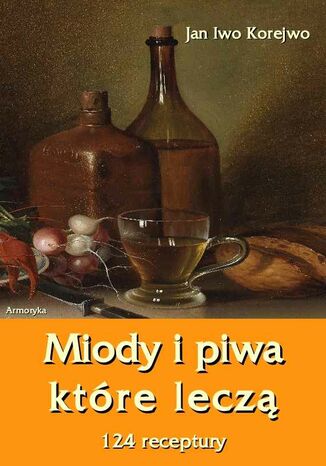 Miody i piwa, ktre lecz. 124 receptury Jan Iwo Korejwo - okadka ebooka