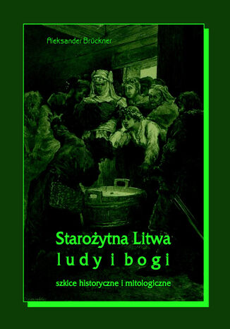 Staroytna Litwa. Ludy i bogi. Szkice historyczne i mitologiczne Aleksander Brckner - okadka audiobooks CD