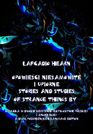 Opowieci niesamowite i upiorne. Stories and Studies of Strange Things Lafcadio Hearn - okadka ebooka