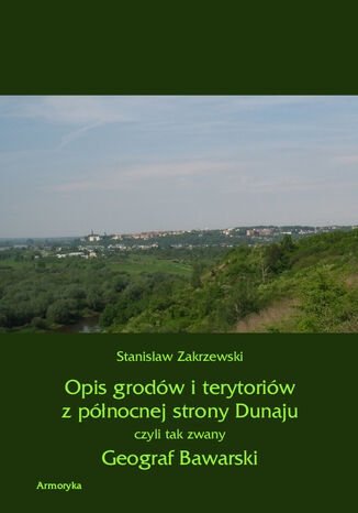Opis grodw i terytoriw z pnocnej strony Dunaju czyli tak zwany Geograf Bawarski Stanisaw Zakrzewski - okadka ebooka