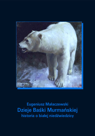 Dzieje Baki Murmaskiej. Historia o biaej niedwiedzicy Eugeniusz Maaczewski - okadka audiobooks CD