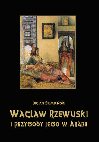 Wacław Rzewuski i przygody jego w Arabii Lucjan Siemieński - okładka książki