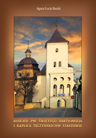 Koci pw. witego Bartomieja i kaplica Tczyskich w Staszowie Agata ucja Bazak - okadka ebooka