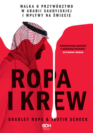 Ropa i krew. Walka o przywództwo w Arabii Saudyjskiej i wpływy na świecie Bradley Hope, Justin Scheck - okładka książki