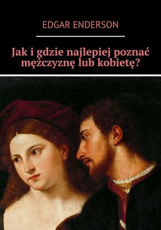 Jak i gdzie najlepiej poznać mężczyznę lub kobietę?