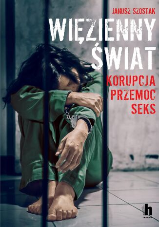 Wizienny wiat. Korupcja, przemoc, seks Janusz Szostak - okadka audiobooks CD