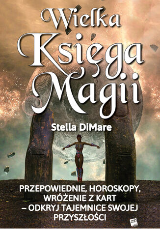 Wielka Księga Magii. Przepowiednie, horoskopy, wróżenie z kart odkryj tajemnice swojej przyszłości