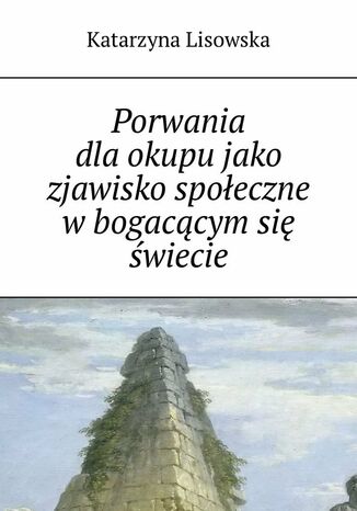 Porwania dla okupu jako zjawisko społeczne w bogacącym się świecie