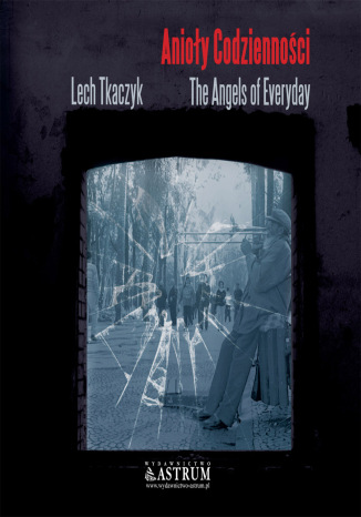 Anioy Codziennoci. The Angels of Everyday Lech Tkaczyk - okadka ebooka