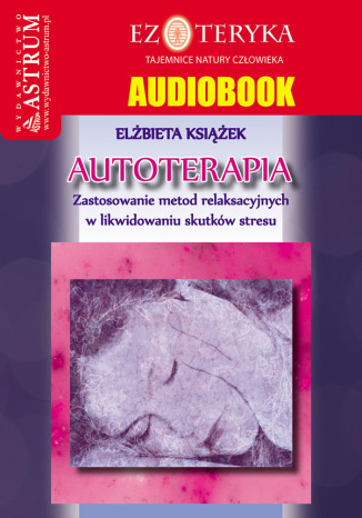 Autoterapia. Zastosowanie metod relaksacyjnych w likwidowaniu skutkw stresu Elbieta Ksiek - okadka audiobooka MP3