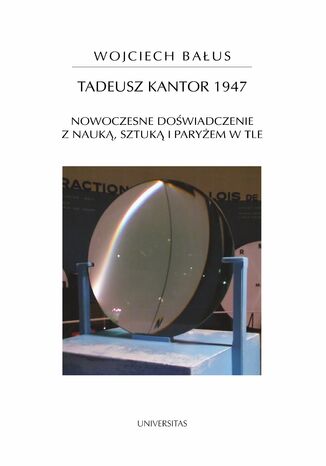 Okładka książki/ebooka Tadeusz Kantor 1947. Nowoczesne doświadczenie z nauką, sztuką i Paryżem w tle