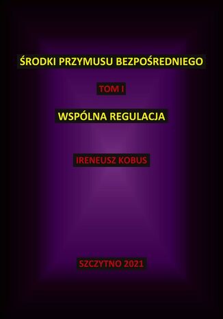 Środki przymusu bezpośredniego. Tom I. Wspólna regulacja