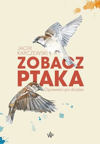 Zobacz ptaka. Opowieści po drodze Jacek Karczewski - okładka książki