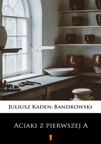 Aciaki z pierwszej A Juliusz Kaden-Bandrowski - okadka ebooka