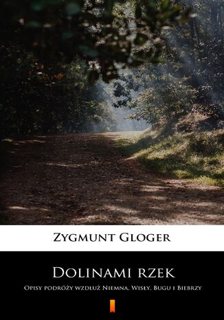 Dolinami rzek. Opisy podry wzdu Niemna, Wisy, Bugu i Biebrzy Zygmunt Gloger - okadka ebooka