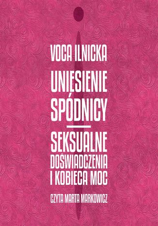 Uniesienie spdnicy. Seksualne dowiadczenia i kobieca moc Voca Ilnicka - okadka audiobooks CD