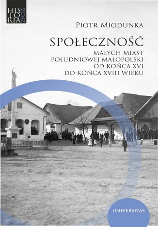 Okładka:Społeczność małych miast południowej Małopolski od końca XVI do końca XVIII wieku 
