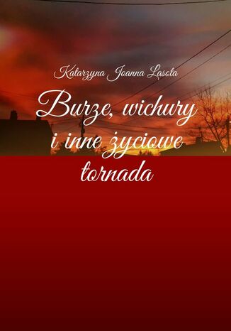 Burze, wichury iinne yciowe tornada Katarzyna Joanna Lasota - okadka ebooka