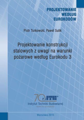 Projektowanie konstrukcji stalowych z uwagi na warunki poarowe wedug Eurokodu 3 Piotr Turkowski, Pawe Sulik - okadka ebooka
