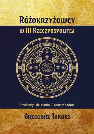 Rokrzyowcy w III Rzeczpospolitej Struktury i dziaania. Raport z bada Grzegorz Tokarz - okadka ebooka
