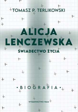 Alicja Lenczewska. wiadectwo ycia Tomasz P. Terlikowski - okadka ebooka
