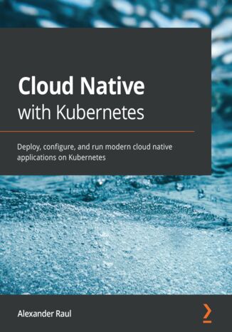 Okładka:Cloud Native with Kubernetes. Deploy, configure, and run modern cloud native applications on Kubernetes 