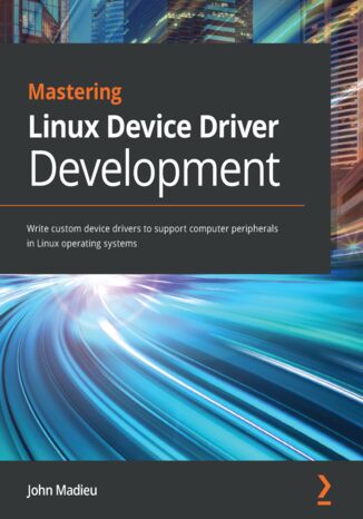 Okładka:Mastering Linux Device Driver Development. Write custom device drivers to support computer peripherals in Linux operating systems 