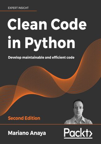 Clean Code in Python. Develop maintainable and efficient code - Second Edition Mariano Anaya - okładka książki