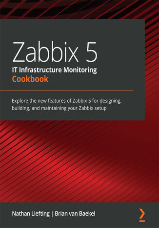 Okładka:Zabbix 5 IT Infrastructure Monitoring Cookbook. Explore the new features of Zabbix 5 for designing, building, and maintaining your Zabbix setup 