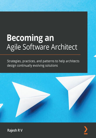 Okładka:Becoming an Agile Software Architect. Strategies, practices, and patterns to help architects design continually evolving solutions 