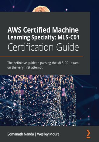 Okładka:AWS Certified Machine Learning Specialty: MLS-C01 Certification Guide. The definitive guide to passing the MLS-C01 exam on the very first attempt 