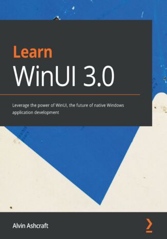 Okładka:Learn WinUI 3.0. Leverage the power of WinUI, the future of native Windows application development 