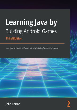 Okładka:Learning Java by Building Android Games. Learn Java and Android from scratch by building five exciting games - Third Edition 